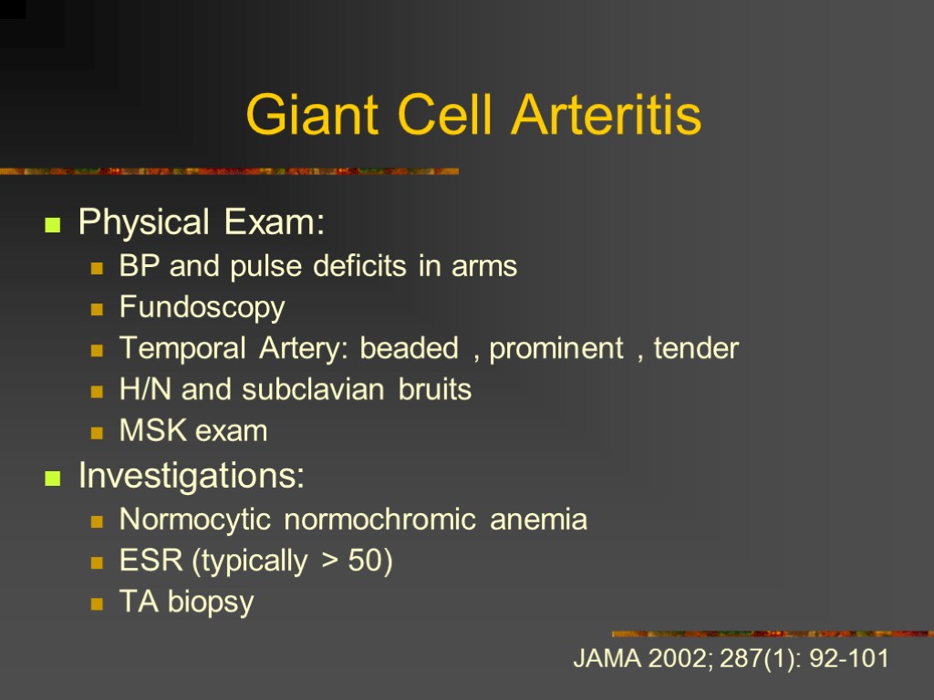 Giant Cell Arteritis Physical Exam: BP and pulse deficits in arms Fundoscopy Temporal Artery: